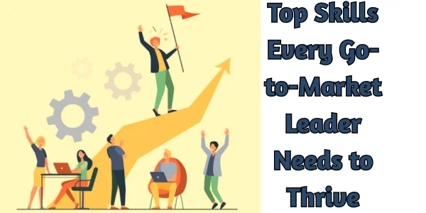 Skills Every Go-to-Market Leader Needs